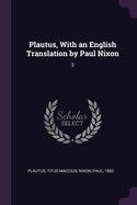 Plautus, With an English Translation by Paul Nixon: 3