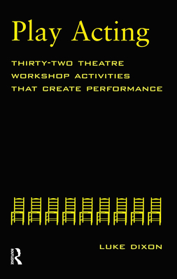 Play-Acting: A Guide to Theatre Workshops - Dixon, Luke