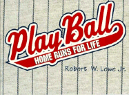 Play Ball: Home Runs for Life - Lowe Jr, Robert W, and Lowe, Robert W