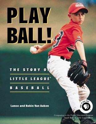 Play Ball!: The Story of Little League Baseball(r) - Van Auken, Lance, and Van Auken, Robin