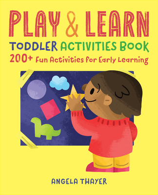 Play & Learn Toddler Activities Book: 200+ Fun Activities for Early Learning - Thayer, Angela