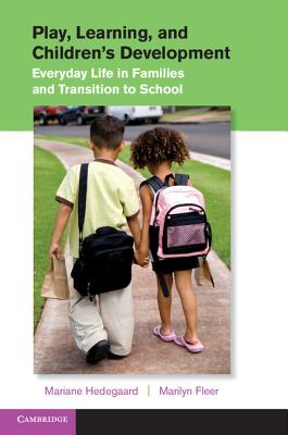 Play, Learning, and Children's Development: Everyday Life in Families and Transition to School - Hedegaard, Mariane, and Fleer, Marilyn