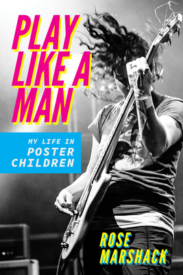 Play Like a Man: My Life in Poster Children - Marshack, Rose
