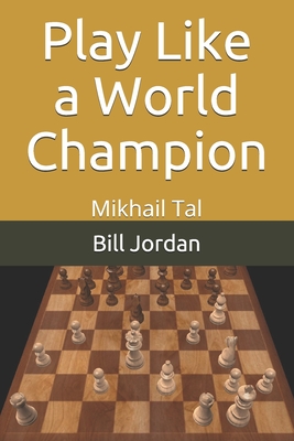 Play Like a World Champion: Mikhail Tal - Jordan, Fm Bill