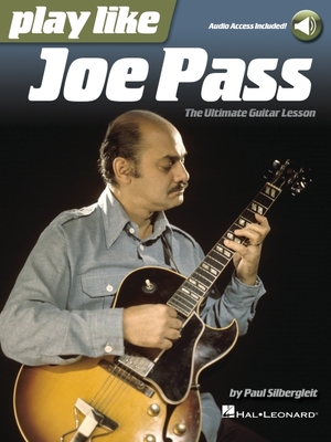 Play Like Joe Pass: The Ultimate Guitar Lesson Book with Online Audio: The Ultimate Guitar Lesson - Silbergleit, Paul, and Pass, Joe