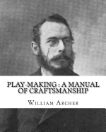 Play-making: a manual of craftsmanship. By: William Archer, to: Brander Matthews: James Brander Matthews (February 21, 1852 - March 31, 1929) was an American writer and educator.