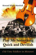 Play Me Something Quick and Devilish: Old-Time Fiddlers in Missouri Volume 1