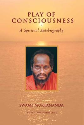 Play of Consciousness: A Spiritual Autobiography - Muktananda, Swami, and Chidvilasananda, Gurumayi, Swami (Introduction by), and Muller-Ortega, Paul (Afterword by)