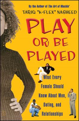 Play or Be Played: What Every Female Should Know about Men, Dating, and Relationships - Nasheed, Tariq K-Flex