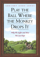 Play the Ball Where the Monkey Drops It: Why We Suffer and How We Can Hope