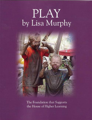 Play: The Foundation that Supports the House of Higher Learning - Murphy, Lisa