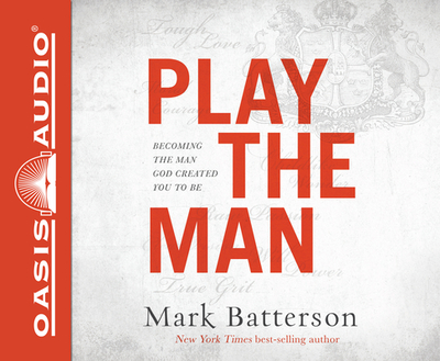 Play the Man: Becoming the Man God Created You to Be - Batterson, Mark (Narrator)