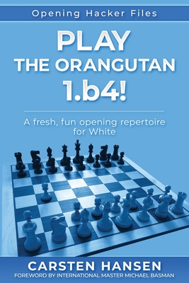 Play the Orangutan: 1.b4: A fresh, fun opening repertoire for White - Basman, Michael (Foreword by), and Hansen, Carsten