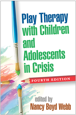 Play Therapy with Children and Adolescents in Crisis - Webb, Nancy Boyd, Dsw (Editor), and Terr, Lenore C (Foreword by)