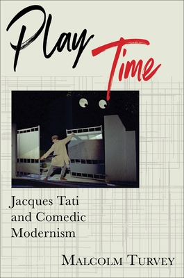 Play Time: Jacques Tati and Comedic Modernism - Turvey, Malcolm