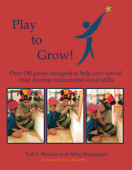 Play to Grow: Over 200 Games Designed to Help Your Special Child Develop Fundamental Social Skills