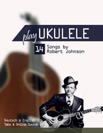 Play Ukulele - 14 Songs by Robert Johnson: Deutsch & English - Tabs & Online Sounds