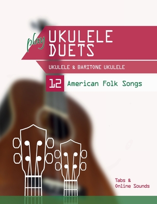 play Ukulele Duets - Ukulele & Baritone Ukulele - 12 American Folk Songs: Tabs + Online Sounds - Schipp, Bettina, and Boegl, Reynhard