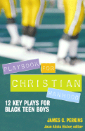 Playbook for Christian Manhood: 12 Key Plays for Black Teen Boys - Perkins, James C, and Elster, Jean A (Editor), and Goode, W Wilson (Foreword by)