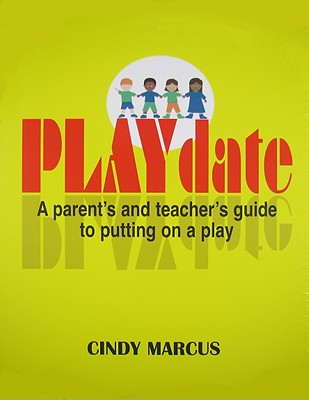 Playdate: A Parent's and Teacher's Guide to Putting on a Play - Marcus, Cindy