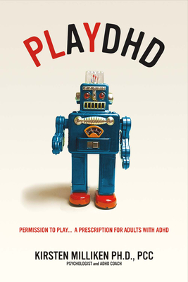 Playdhd: Permission to Play.....a Prescription for Adults with Adhd. Volume 1 - Miliken, Kirsten