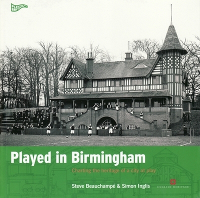 Played in Birmingham: Charting the heritage of a city at play - Beauchampe, Steve, and Inglis, Simon