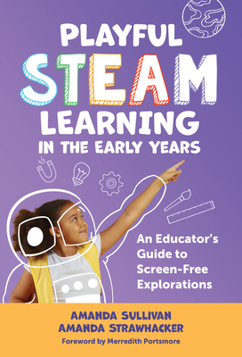 Playful Steam Learning in the Early Years: An Educator's Guide to Screen-Free Explorations - Sullivan, Amanda, and Strawhacker, Amanda, and File, Nancy (Editor)