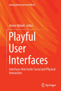 Playful User Interfaces: Interfaces That Invite Social and Physical Interaction