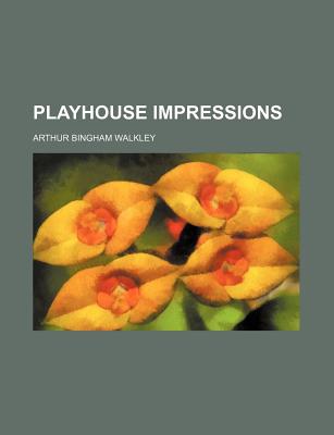 Playhouse Impressions - Walkley, Arthur Bingham