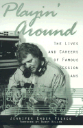 Playin' Around: The Lives and Careers of Famous Session Musicians - Pierce, Jennifer Ember