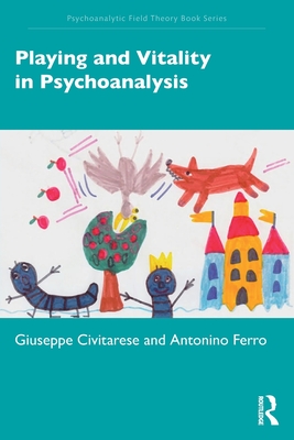 Playing and Vitality in Psychoanalysis - Civitarese, Giuseppe, and Ferro, Antonino