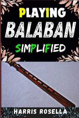 Playing Balaban Simplified: A Beginner's Guide to Mastering the Traditional Double-Reed Instrument - Rosella, Harris