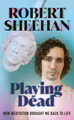 Playing Dead: How Meditation Brought Me Back to Life - Sheehan, Robert