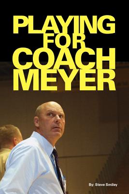 Playing for Coach Meyer - Smiley, Steve, and Trafford Publishing (Creator)