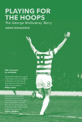 Playing for the Hoops: The George McCluskey Story - Donaldson, Aidan, and Bradley, Joe (Foreword by)