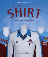 Playing for the Shirt: One Hundred West Ham United Match-Worn Shirts