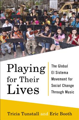 Playing for Their Lives: The Global El Sistema Movement for Social Change Through Music - Booth, Eric, and Tunstall, Tricia
