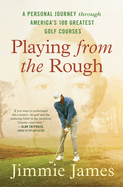 Playing from the Rough: A Personal Journey Through America's 100 Greatest Golf Courses