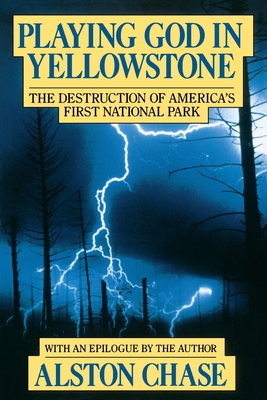 Playing God in Yellowstone: The Destruction of American (Ameri)Ca's First National Park - Chase, Alston