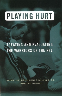 Playing Hurt: Treating and Evaluating the Warriors of the NFL - Scranton, Pierce E, and Flores, Tom (Foreword by)