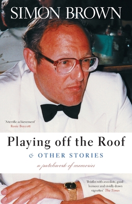 Playing Off The Roof & Other Stories: A patchwork of memories - Brown, Simon