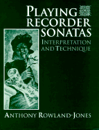 Playing Recorder Sonatas: Interpretation and Technique - Rowland-Jones, Anthony