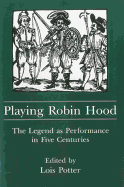 Playing Robin Hood: The Legend as Performance in Five Centuries