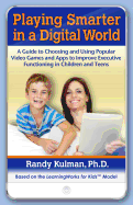 Playing Smarter in a Digital World: A Guide to Choosing and Using Popular Video Games and Apps to Improve Executive Functioning in Children and Teens