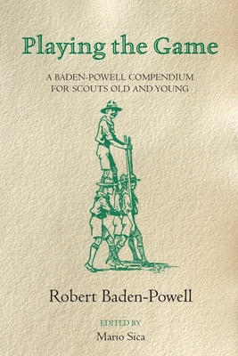 Playing the Game: A Baden-Powell Compendium for Scouts Old and Young - Baden-Powell, Robert