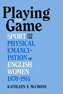 Playing the Game: Sports and the Physical Emancipation of English Women, 1870-1914