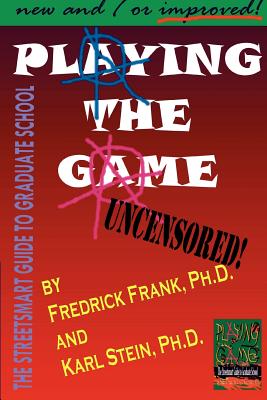 Playing the Game: The Streetsmart Guide to Graduate School - Frank, Frederick, PhD, and Stein, C Karl, PhD