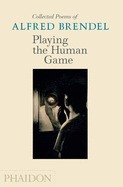 Playing the Human Game: Collected Poems of Alfred Brendel