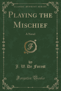 Playing the Mischief: A Novel (Classic Reprint)