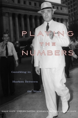 Playing the Numbers: Gambling in Harlem Between the Wars - White, Shane, and Garton, Stephen, and Robertson, Stephen